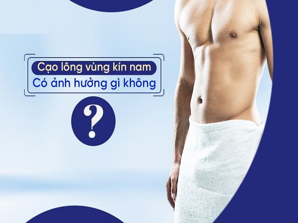 Cạo lông vùng kín nam có ảnh hưởng gì không?